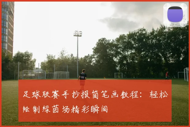 足球联赛手抄报简笔画教程:轻松绘制绿茵场精彩瞬间