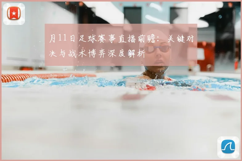 月11日足球赛事直播前瞻:关键对决与战术博弈深度解析