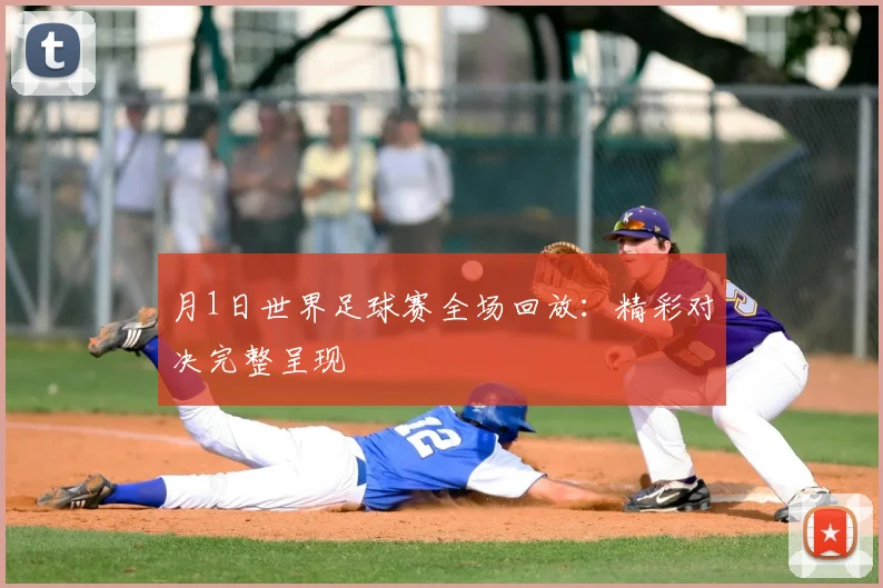 月1日世界足球赛全场回放:精彩对决完整呈现